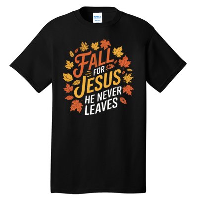 Fall For Jesus He Never Leaves Autumn Fall Season Leaves Leaf Fall Season 2024 Tall T-Shirt