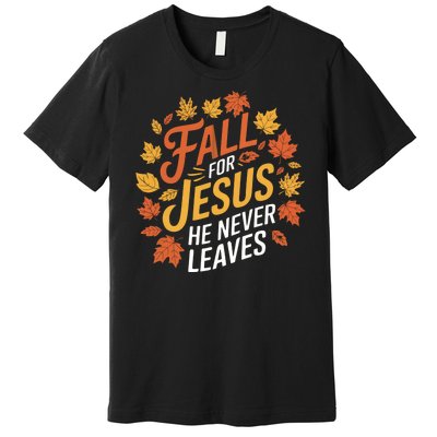 Fall For Jesus He Never Leaves Autumn Fall Season Leaves Leaf Fall Season 2024 Premium T-Shirt