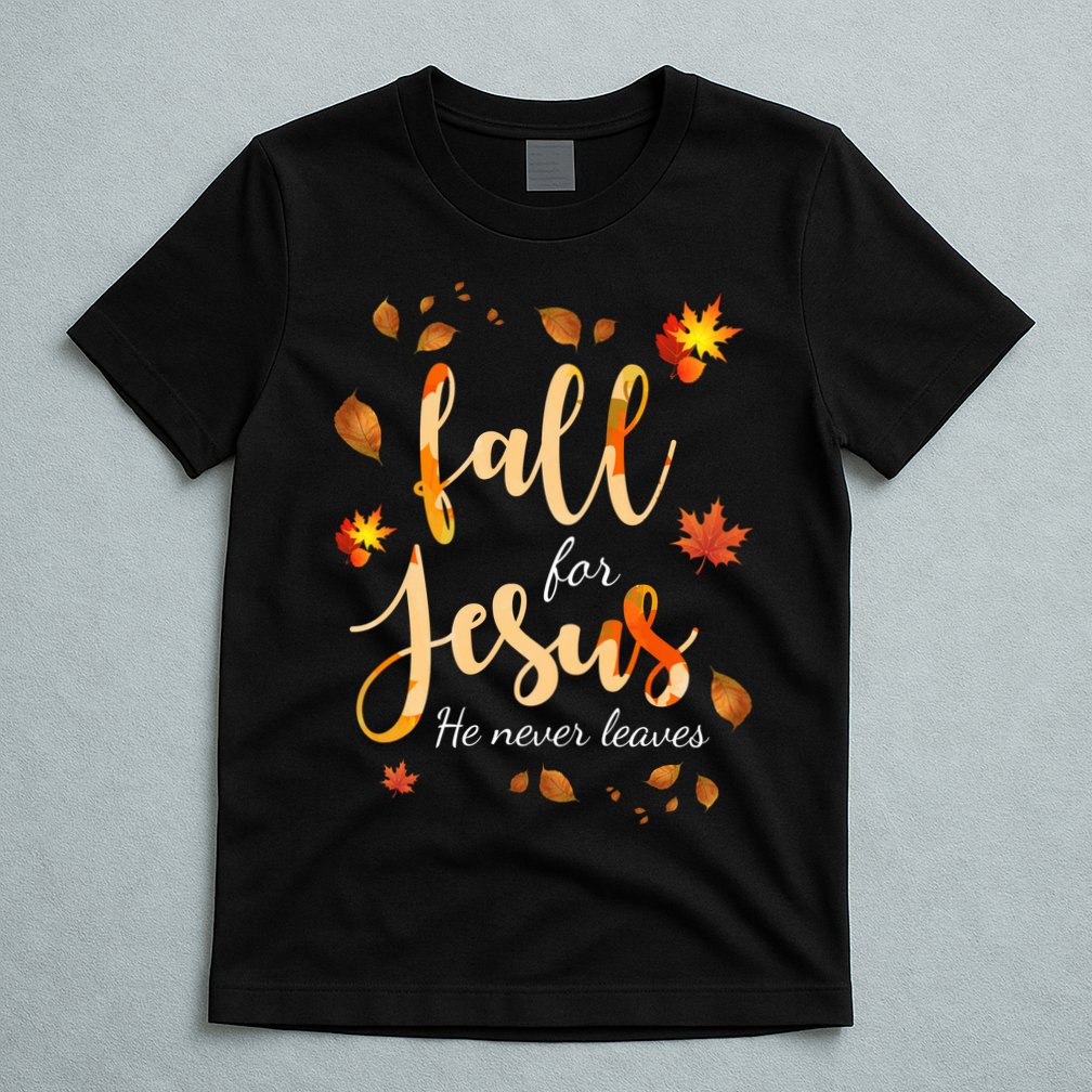 Fall For Jesus He Never Leaves Autumn T-Shirt