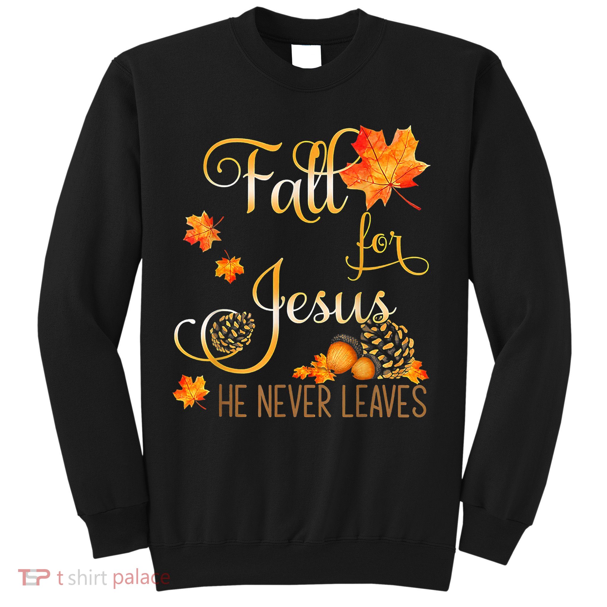 Fall For Jesus He Never Leaves Autumn Christian Prayers Sweatshirt