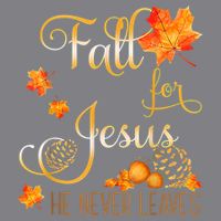Fall For Jesus He Never Leaves Autumn Christian Prayers Long Sleeve Shirt