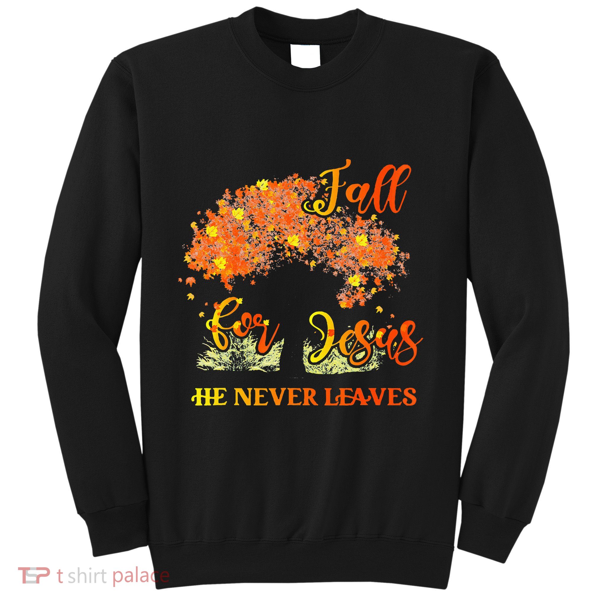 Fall For Jesus He Never Leaves Autumn Tree Thanksgiving Sweatshirt