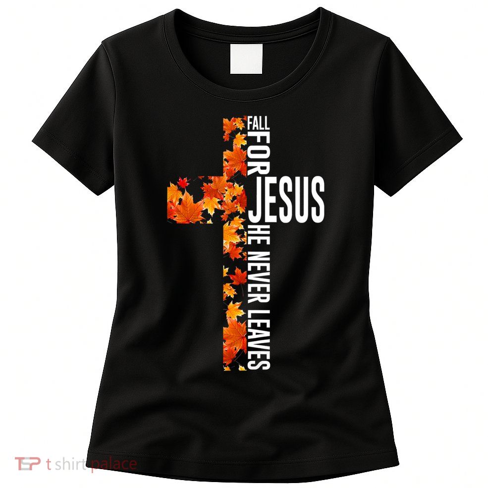 Fall For Jesus He Never Leaves Christian Faith Jesus Cross Womens T-Shirt