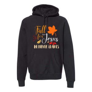 Fall For Jesus He Never Leaves Christian Autumn Thanksgiving Premium Hoodie