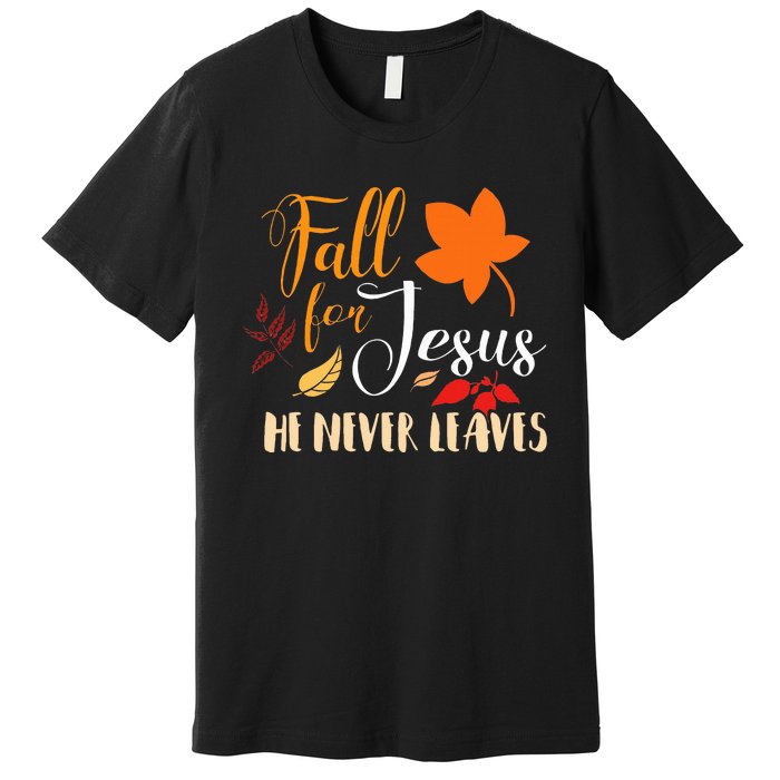 Fall For Jesus He Never Leaves Christian Autumn Thanksgiving Premium T-Shirt