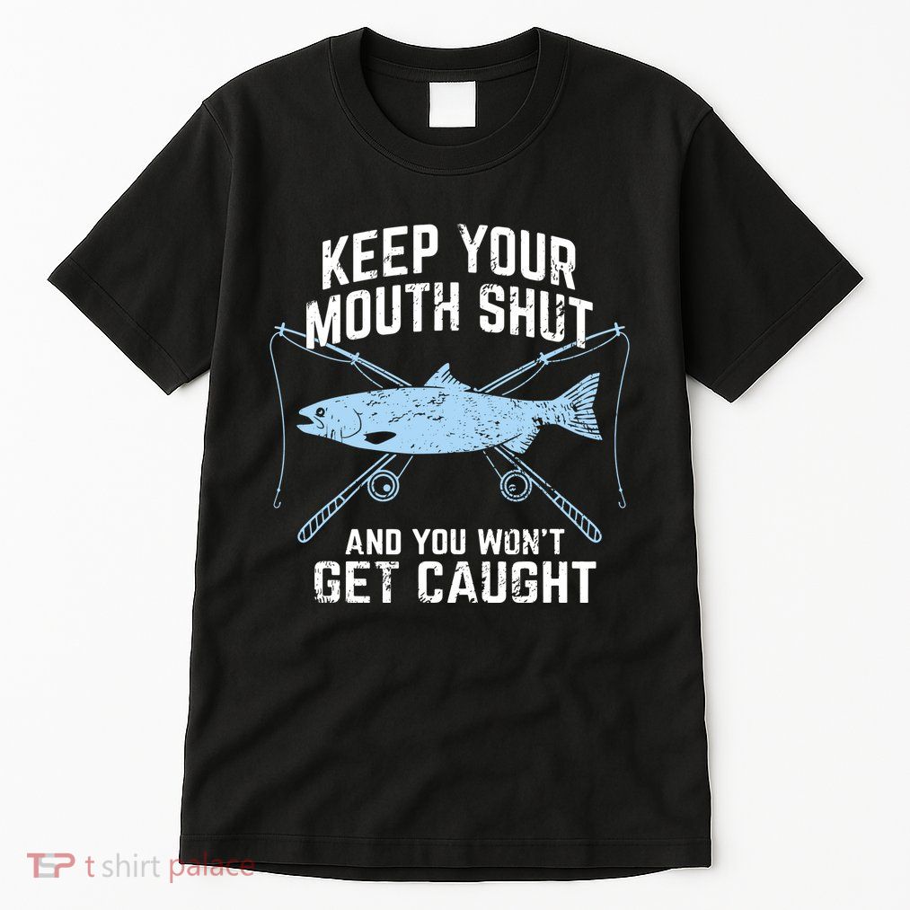 Funny Fishing Keep Your Mouth Shut And You Won't Get Caught Tall T-Shirt