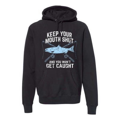 Funny Fishing Keep Your Mouth Shut And You Won't Get Caught Premium Hoodie