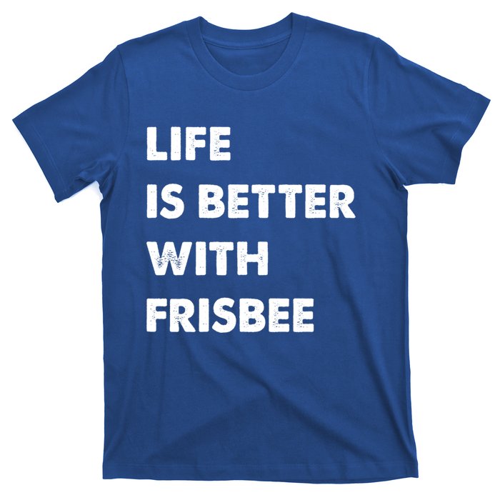 Funny Frisbee Life Is Better With Frisbee Funny Gift T-Shirt