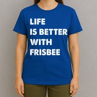 Funny Frisbee Life Is Better With Frisbee Funny Gift T-Shirt