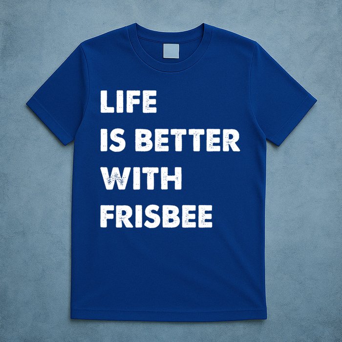 Funny Frisbee Life Is Better With Frisbee Funny Gift T-Shirt
