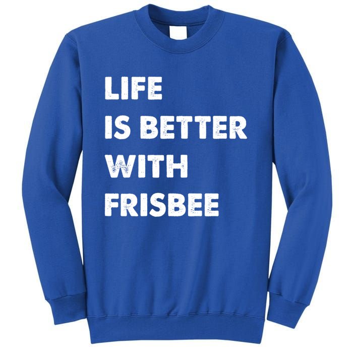 Funny Frisbee Life Is Better With Frisbee Funny Gift Tall Sweatshirt