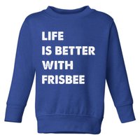 Funny Frisbee Life Is Better With Frisbee Funny Gift Toddler Sweatshirt