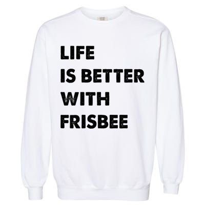 Funny Frisbee Life Is Better With Frisbee Funny Gift Garment-Dyed Sweatshirt