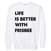 Funny Frisbee Life Is Better With Frisbee Funny Gift Garment-Dyed Sweatshirt