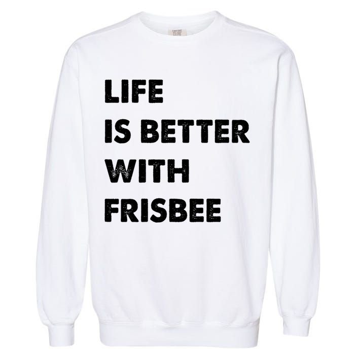 Funny Frisbee Life Is Better With Frisbee Funny Gift Garment-Dyed Sweatshirt