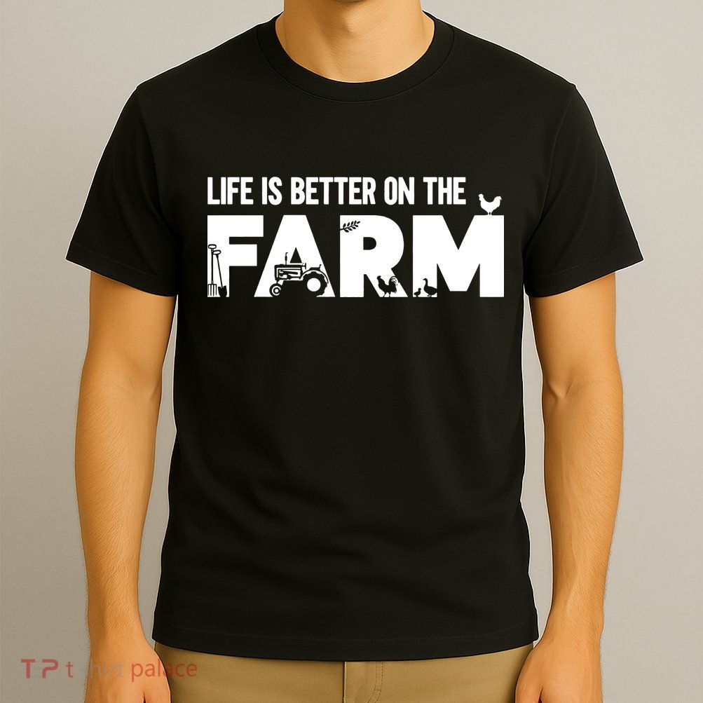 Farm Farmer Life Is Better On The Farm T-Shirt