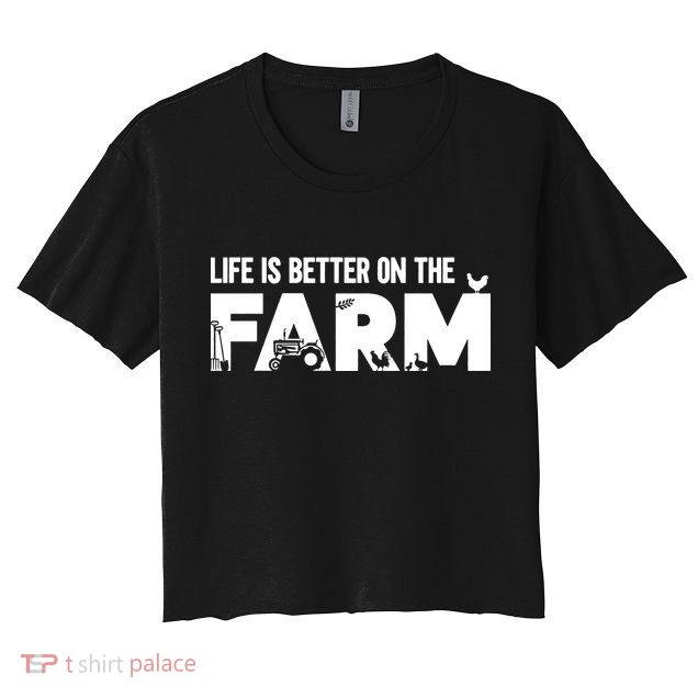 Farm Farmer Life Is Better On The Farm Crop Top