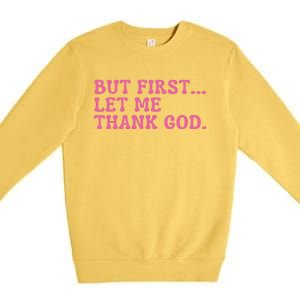 Faith First Let Me Thank God Christian Humor Premium Crewneck Sweatshirt