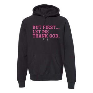 Faith First Let Me Thank God Christian Humor Premium Hoodie