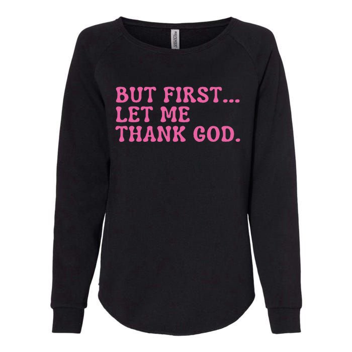 Faith First Let Me Thank God Christian Humor Womens California Wash Sweatshirt