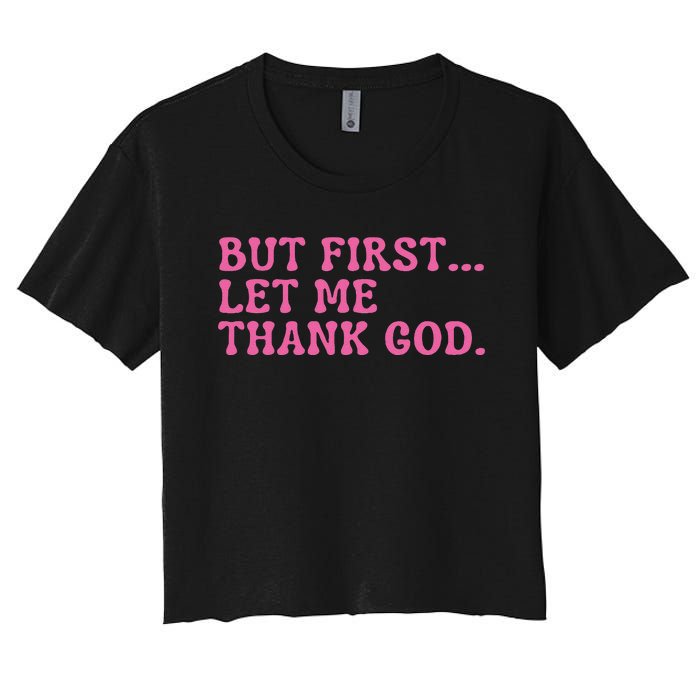 Faith First Let Me Thank God Christian Humor Women's Crop Top Tee