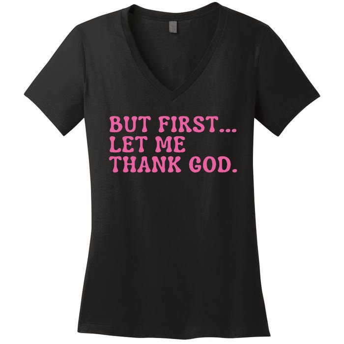 Faith First Let Me Thank God Christian Humor Women's V-Neck T-Shirt