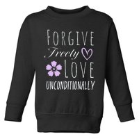 Forgive Freely Love Unconditionally Toddler Sweatshirt