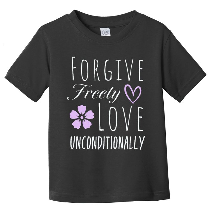 Forgive Freely Love Unconditionally Toddler T-Shirt