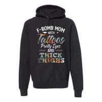 Funny FBomb Mom With Tattoos Pretty Eyes And Thick Thighs Premium Hoodie