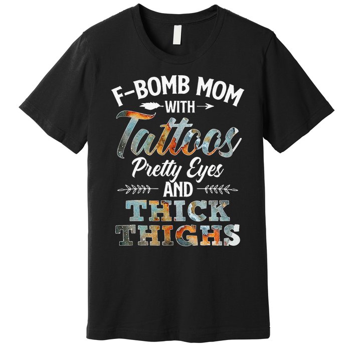 Funny FBomb Mom With Tattoos Pretty Eyes And Thick Thighs Premium T-Shirt