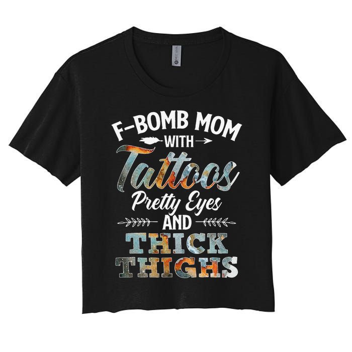 Funny FBomb Mom With Tattoos Pretty Eyes And Thick Thighs Women's Crop Top Tee