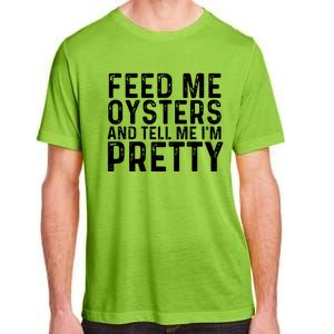 Funny Feed Me Oysters And Tell Me IM Pretty Adult ChromaSoft Performance T-Shirt