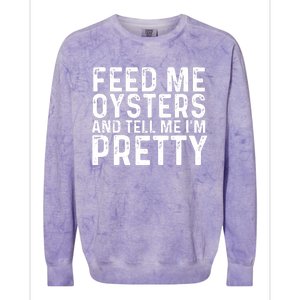 Funny Feed Me Oysters And Tell Me IM Pretty Colorblast Crewneck Sweatshirt