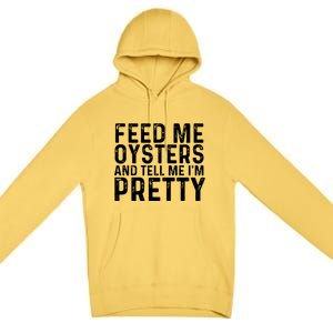 Funny Feed Me Oysters And Tell Me IM Pretty Premium Pullover Hoodie