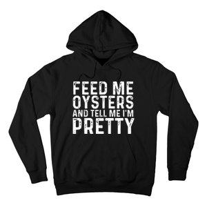 Funny Feed Me Oysters And Tell Me IM Pretty Hoodie