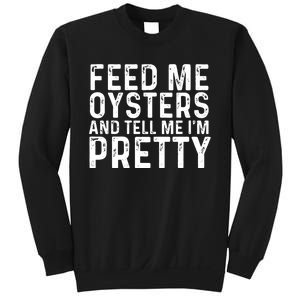 Funny Feed Me Oysters And Tell Me IM Pretty Sweatshirt