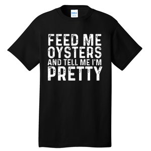 Funny Feed Me Oysters And Tell Me IM Pretty Tall T-Shirt