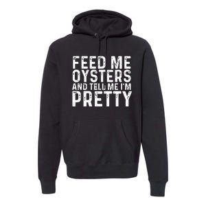 Funny Feed Me Oysters And Tell Me IM Pretty Premium Hoodie