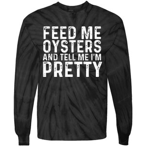 Funny Feed Me Oysters And Tell Me IM Pretty Tie-Dye Long Sleeve Shirt