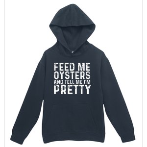 Funny Feed Me Oysters And Tell Me IM Pretty Urban Pullover Hoodie