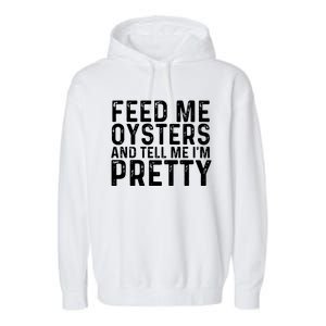 Funny Feed Me Oysters And Tell Me IM Pretty Garment-Dyed Fleece Hoodie