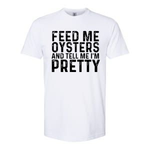 Funny Feed Me Oysters And Tell Me IM Pretty Softstyle CVC T-Shirt