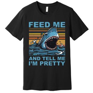 Funny Feed Me And Tell Me IM Pretty Shark Ocean Biologists Premium T-Shirt