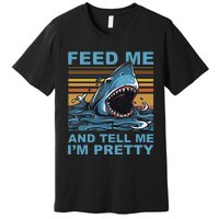 Funny Feed Me And Tell Me IM Pretty Shark Ocean Biologists Premium T-Shirt