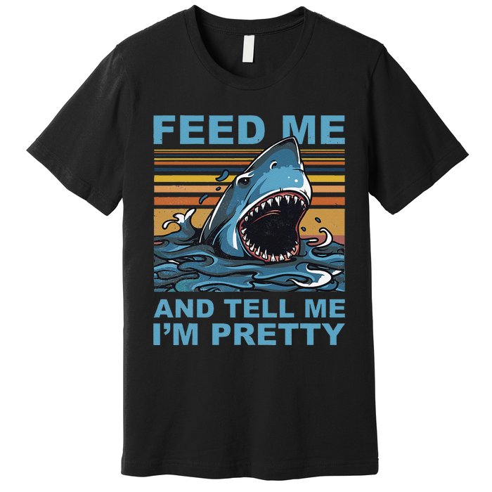 Funny Feed Me And Tell Me IM Pretty Shark Ocean Biologists Premium T-Shirt