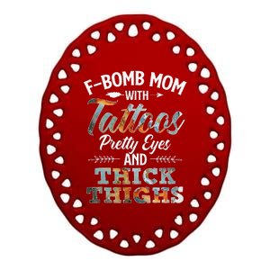 Funny FBomb Mom With Tattoos Pretty Eyes And Thick Thighs Ceramic Oval Ornament