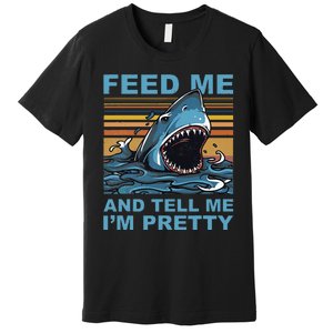 Funny Feed Me And Tell Me IM Pretty Shark Ocean Biologists Premium T-Shirt