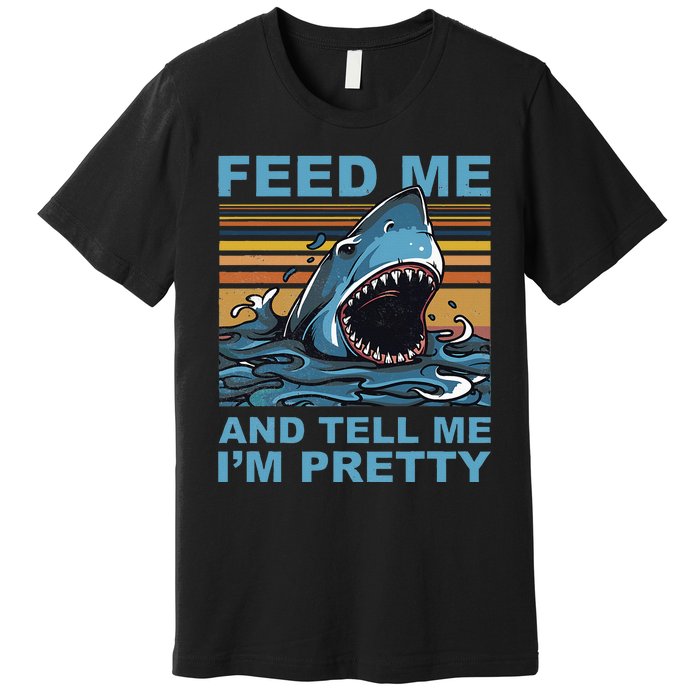 Funny Feed Me And Tell Me IM Pretty Shark Ocean Biologists Premium T-Shirt