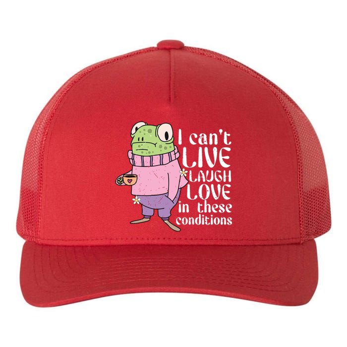 Funny Frog Meme I Cant Live Laugh Love In These Conditions Yupoong Adult 5-Panel Trucker Hat