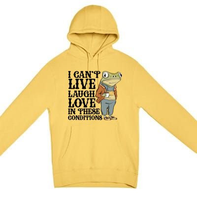 Funny Frog Meme I Cant Live Laugh Love In These Conditions Premium Pullover Hoodie